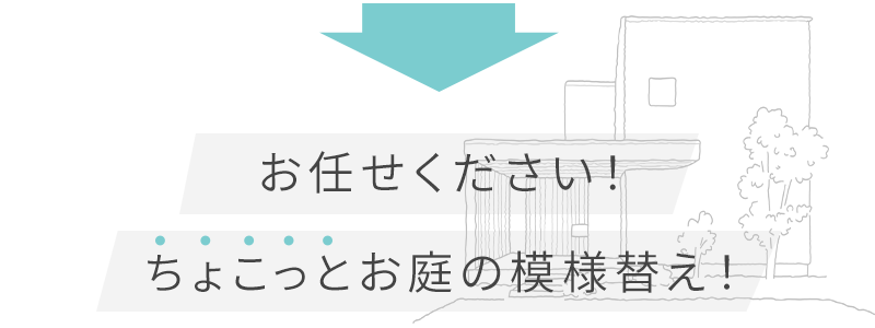 お任せください！ちょこっとお庭の模様替え！