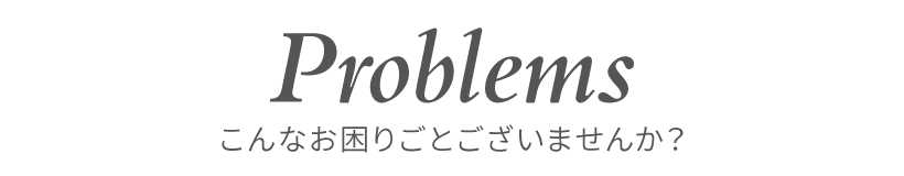 こんなお困りごとございませんか？